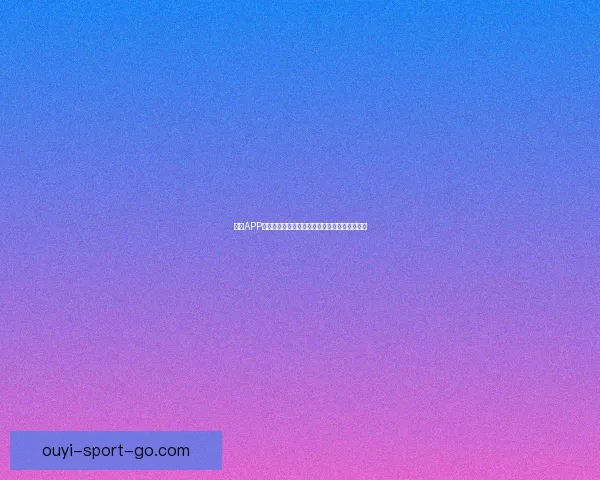 欧亿APP下载安装攻略，让您轻松体验全新智能生活方式